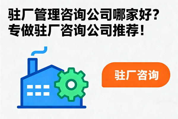 駐廠管理咨詢公司哪家好？專做駐廠咨詢公司推薦！