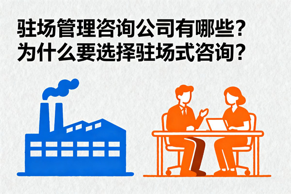 駐場(chǎng)管理咨詢公司有哪些？為什么要選擇駐場(chǎng)式咨詢？